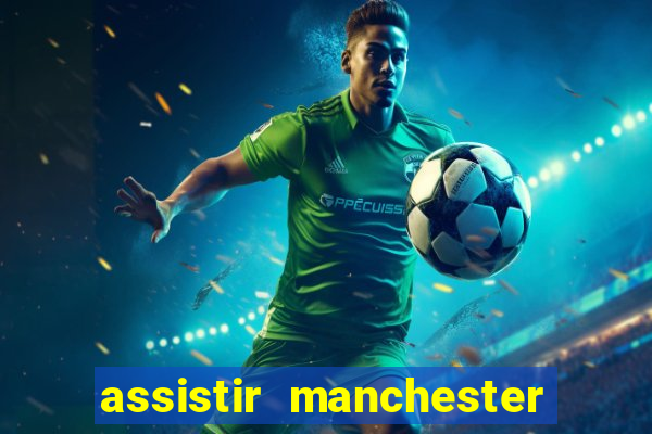 assistir manchester united multicanais